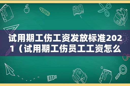 試用期工傷工資發放標準2021（試用期工傷員工工資怎么算）