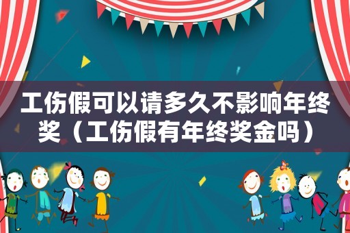 工傷假可以請多久不影響年終獎（工傷假有年終獎金嗎）