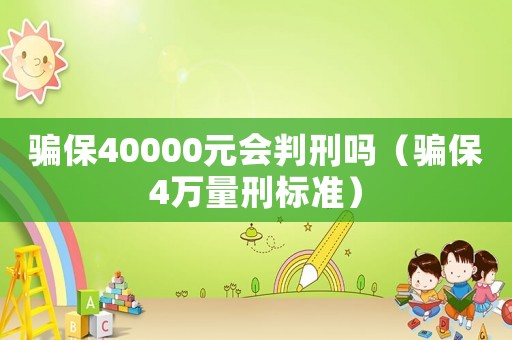 騙保40000元會判刑嗎（騙保4萬量刑標準）