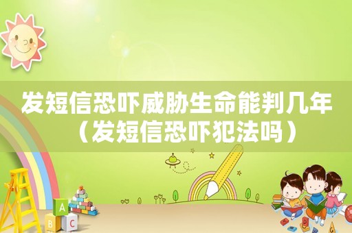 發短信恐嚇威脅生命能判幾年（發短信恐嚇犯法嗎）