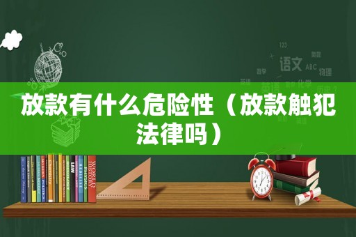 放款有什么危險性（放款觸犯法律嗎）