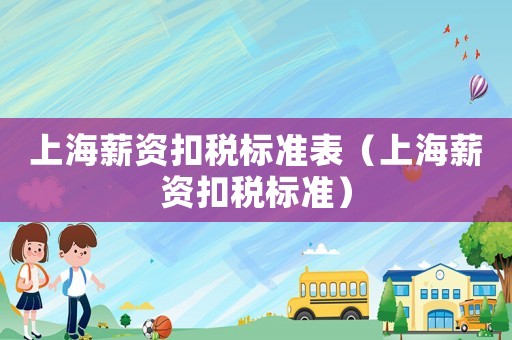 上海薪資扣稅標準表（上海薪資扣稅標準）
