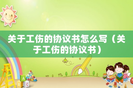 關于工傷的協議書怎么寫（關于工傷的協議書）