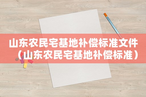 山東農民宅基地補償標準文件（山東農民宅基地補償標準）