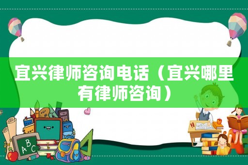 宜興律師咨詢電話（宜興哪里有律師咨詢）