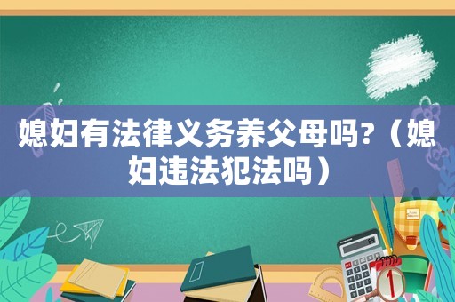 媳婦有法律義務(wù)養(yǎng)父母嗎?（媳婦違法犯法嗎）