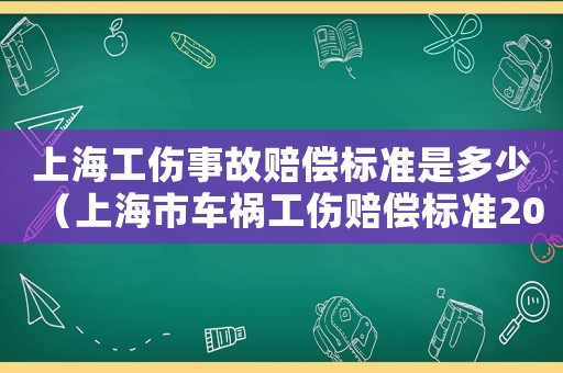 上海工傷事故賠償標(biāo)準(zhǔn)是多少（上海市車禍工傷賠償標(biāo)準(zhǔn)2015）