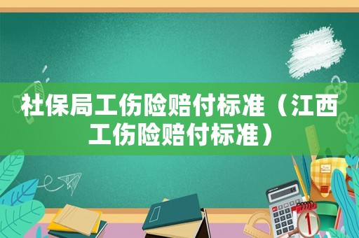 社保局工傷險賠付標準（江西工傷險賠付標準）