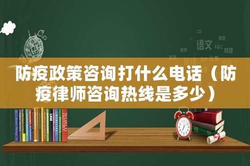 防疫政策咨詢打什么電話（防疫律師咨詢熱線是多少）