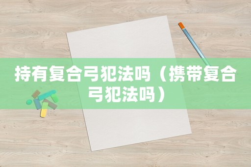 持有復合弓犯法嗎（攜帶復合弓犯法嗎）