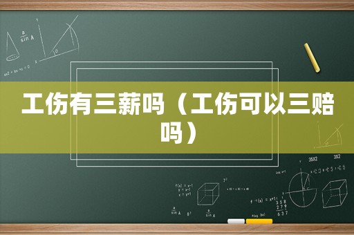 工傷有三薪嗎（工傷可以三賠嗎）