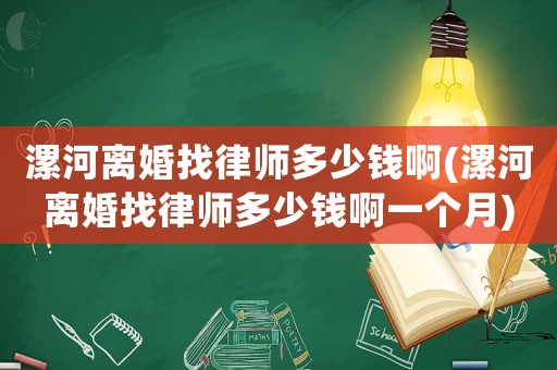 漯河離婚找律師多少錢啊(漯河離婚找律師多少錢啊一個月)