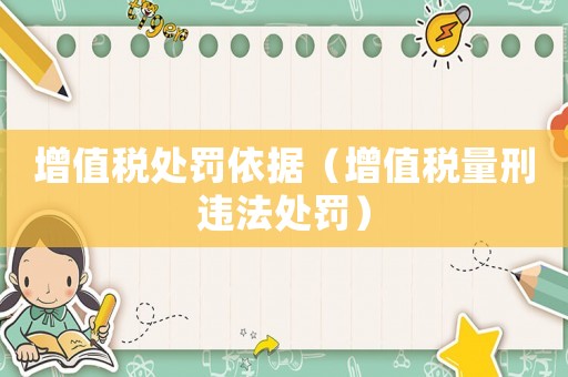 增值稅處罰依據（增值稅量刑違法處罰）