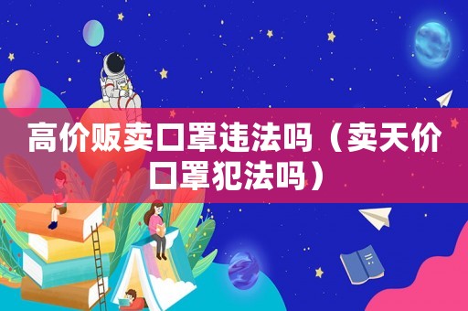高價販賣口罩違法嗎（賣天價口罩犯法嗎）