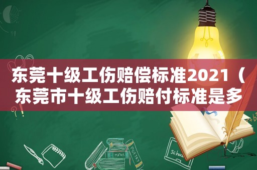 東莞十級工傷賠償標準2021（東莞市十級工傷賠付標準是多少）