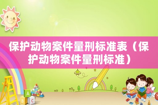 保護動物案件量刑標準表（保護動物案件量刑標準）