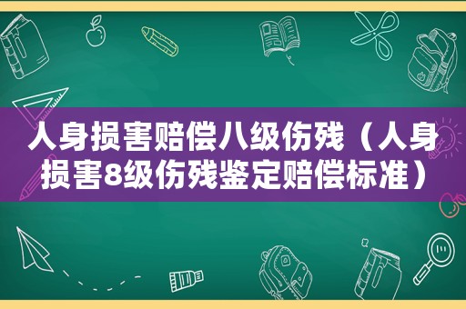 人身?yè)p害賠償八級(jí)傷殘（人身?yè)p害8級(jí)傷殘鑒定賠償標(biāo)準(zhǔn)）