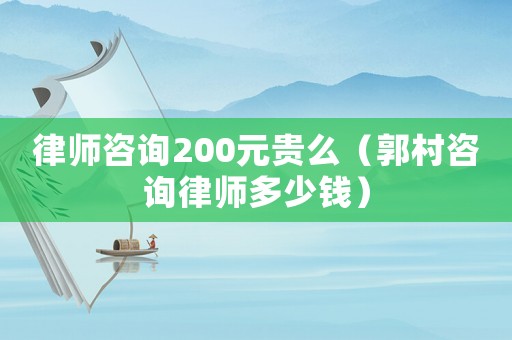 律師咨詢200元貴么（郭村咨詢律師多少錢）