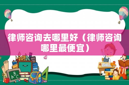 律師咨詢?nèi)ツ睦锖茫蓭熥稍兡睦镒畋阋耍? title=