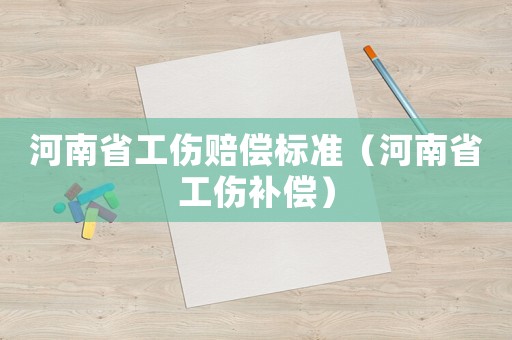 河南省工傷賠償標(biāo)準(zhǔn)（河南省工傷補(bǔ)償）