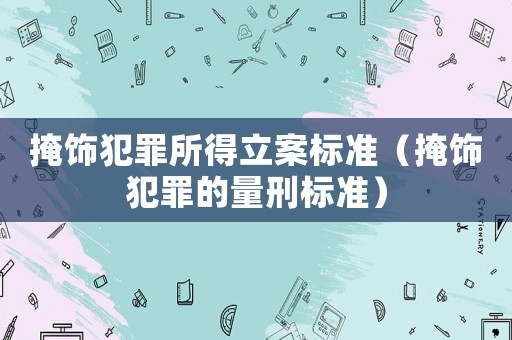掩飾犯罪所得立案標準（掩飾犯罪的量刑標準）