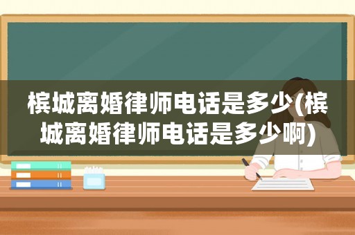 檳城離婚律師電話是多少(檳城離婚律師電話是多少啊)