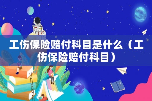 工傷保險賠付科目是什么（工傷保險賠付科目）