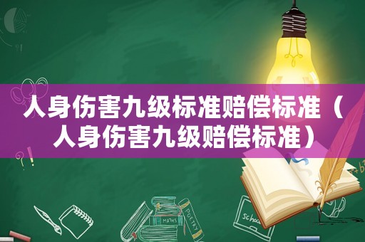 人身傷害九級(jí)標(biāo)準(zhǔn)賠償標(biāo)準(zhǔn)（人身傷害九級(jí)賠償標(biāo)準(zhǔn)）