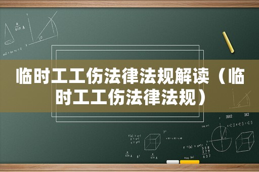 臨時(shí)工工傷法律法規(guī)解讀（臨時(shí)工工傷法律法規(guī)）