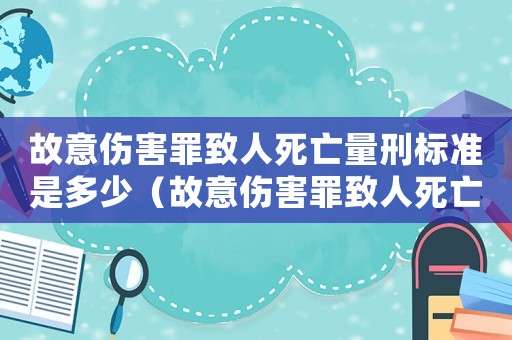 故意傷害罪致人死亡量刑標(biāo)準(zhǔn)是多少（故意傷害罪致人死亡量刑標(biāo)準(zhǔn)）