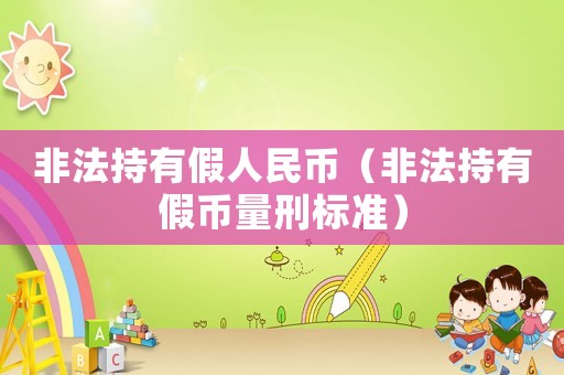 非法持有假人民幣（非法持有假幣量刑標準）