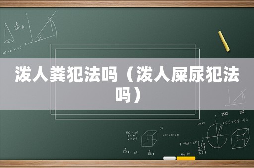 潑人糞犯法嗎（潑人屎尿犯法嗎）