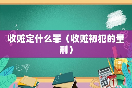 收贓定什么罪（收贓初犯的量刑）