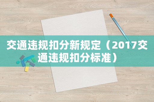 交通違規(guī)扣分新規(guī)定（2017交通違規(guī)扣分標準）