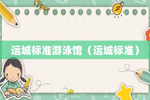運(yùn)城標(biāo)準(zhǔn)游泳館（運(yùn)城標(biāo)準(zhǔn)）