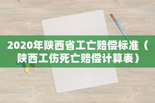 2020年陜西省工亡賠償標(biāo)準(zhǔn)（陜西工傷死亡賠償計(jì)算表）