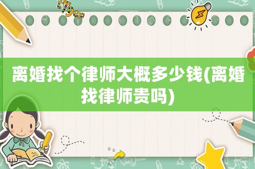 離婚找個律師大概多少錢(離婚找律師貴嗎)
