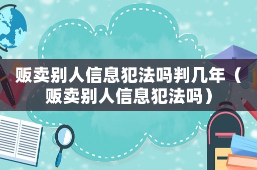 販賣別人信息犯法嗎判幾年（販賣別人信息犯法嗎）