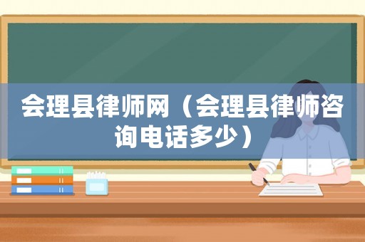 會理縣律師網（會理縣律師咨詢電話多少）