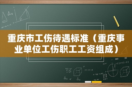 重慶市工傷待遇標準（重慶事業單位工傷職工工資組成）