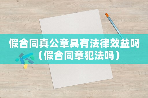 假合同真公章具有法律效益嗎（假合同章犯法嗎）