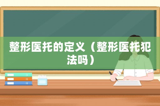 整形醫托的定義（整形醫托犯法嗎）