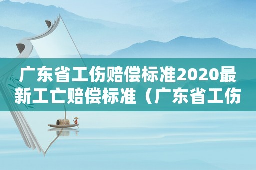 廣東省工傷賠償標準2020最新工亡賠償標準（廣東省工傷死亡賠償條例）