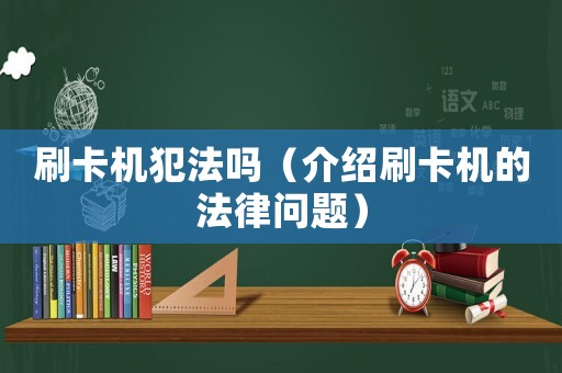 刷卡機犯法嗎（介紹刷卡機的法律問題）