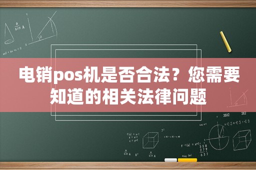 電銷pos機是否合法？您需要知道的相關法律問題