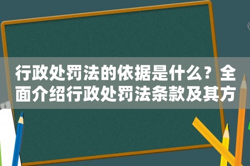 行政處罰法的依據(jù)是什么？全面介紹行政處罰法條款及其方法應(yīng)用