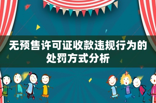 無(wú)預(yù)售許可證收款違規(guī)行為的處罰方式分析