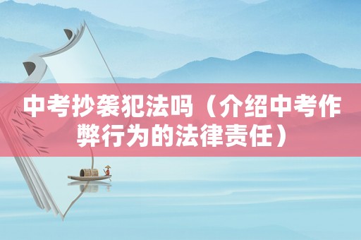 中考抄襲犯法嗎（介紹中考作弊行為的法律責任）
