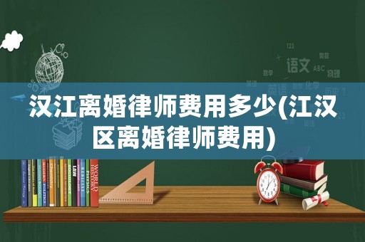 漢江離婚律師費用多少(江漢區離婚律師費用)