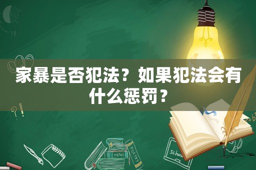 家暴是否犯法？如果犯法會有什么懲罰？